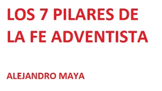 Alejandro Maya - Los 7 Pilares de la Fe Adventista