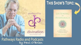 Listening to Ayahuasca with Rachel Harris on Pathways Radio & Podcast