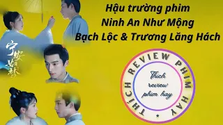 [Vietsub] Hậu trường phim Ninh An Như Mộng 9 | Bạch Lộc | Trương Lăng Hách | Thích review phim hay