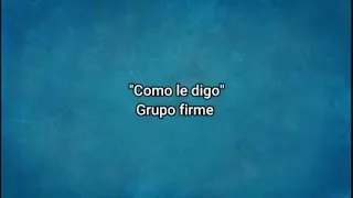 Como Le Digo Grupo Firme Letra