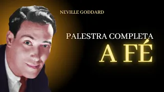 PALESTRA COMPLETA - A FÉ - NEVILLE GODDARD (1968)