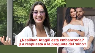 ¿Neslihan Atagül está embarazada? ¡La respuesta a la pregunta del 'niño'!