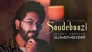 Saudebaazi - JalRaj Version | Pritam & Irshad Kamil | Viral Reel Songs 2023(SLOWED+REVERB)