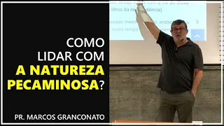 Como lidar com a natureza pecaminosa? - Pr. Marcos Granconato