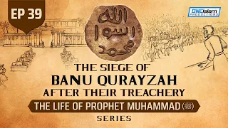 The Siege Of Banu Qurayzah After Their Treachery | Ep 39 | The Life Of Prophet Muhammad ﷺ Series