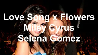 Flowers x Love Song - Miley Cyrus and Selena Gomez Mashup