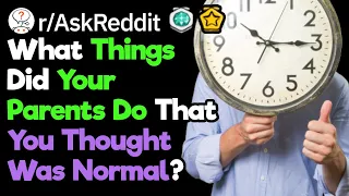 What's Weird Things Did Your Parents Do, That You Thought Was Normal? (r/AskReddit)