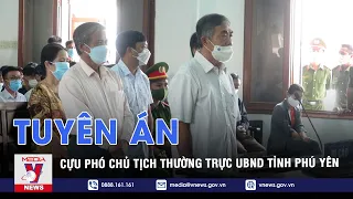 Tuyên án cựu Phó Chủ tịch Thường trực UBND tỉnh Phú Yên - VNEWS