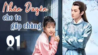 NHÂN DUYÊN CHO TA GẶP CHÀNG Tập 01 - Phim Ngôn Tình Cổ Trang Lãng Mạn (Thuyết Minh)