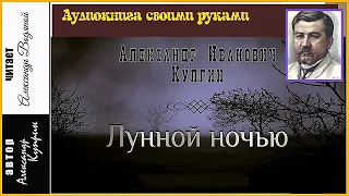 А. Куприн. Лунной ночью (без музыки) - чит. Александр Водяной