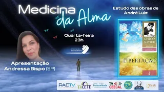 MEDICINA DA ALMA – LIBERTAÇÃO (ANDRÉ LUIZ/CHICO XAVIER)-  ANDRESSA BISPO (SP)  - QUARTA- 23H