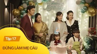 Đừng làm mẹ cáu tập 17 | Bà Kim vỡ òa hạnh phúc vì lần đầu được con trai tổ chức sinh nhật