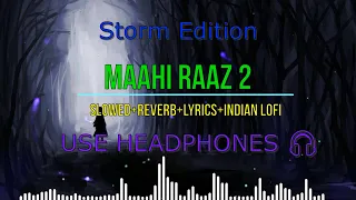 Maahi Raaz 2 (Slowed=Reverb+lyrics) |  Lofi Remake | Storm Edition