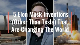 5 Elon Musk Inventions (Other Than Tesla) That Are Changing The World