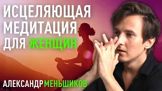 Сильная исцеляющая медитация для женщин на раскрытие сердца - Александр Меньшиков