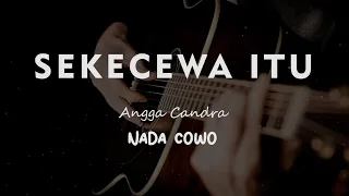 SEKECEWA ITU //  ANGGA CANDRA // KARAOKE GITAR AKUSTIK NADA COWO ( MALE )