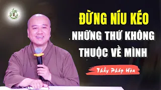 Đừng cố níu kéo những gì không thuộc về mình - Thầy Thích Pháp Hòa