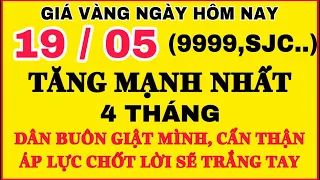 Giá vàng hôm nay 9999 ngày 19/5 | TĂNG MẠNH NHẤT 4 THÁNG || Bảng Giá Vàng SJC 9999 24K 18K 14K 10K