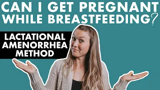 Can I Get Pregnant while Nursing? Natural Birth Control Methods - The Lactational Amenorrhea Method
