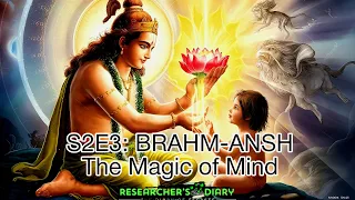 S2 E3 BRAHM-ANSH: The Magic of Mind