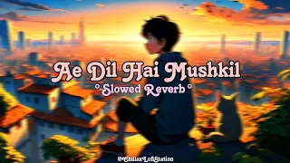 Ae Dil Hai Mushkil (Slowed Reverb) I Arijit Singh Bollywood Lofi Mix I Chillax Lofi Station
