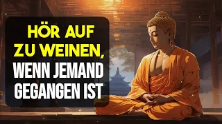 Hör auf zu weinen, wenn jemand gegangen ist - Buddhismus"