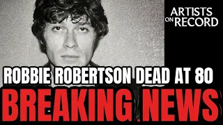 ROBBIE ROBERTSON of The Band DEAD AT 80