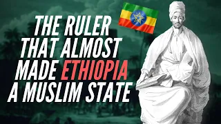 The Ruler That Almost Made Ethiopia A Muslim State