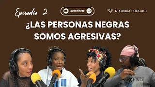 Episodio 2: ¿Las personas negras somos agresivas?