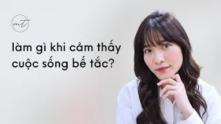 Làm gì khi cảm thấy cuộc sống bế tắc? | iammaitrang