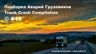 Подборка Аварий Грузовиков / Truck Crash Compilation / © #15 / Аварии Грузовиков / Аварии и ДТП