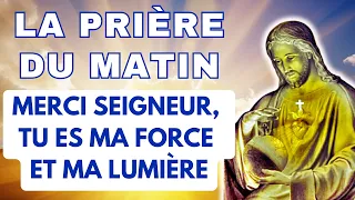 La Prière DU MATIN ✨ MERCI SEIGNEUR TU ES MA FORCE ET MA LUMIÈRE ✨