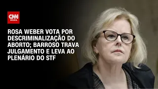 Rosa Weber vota por descriminalização do aborto; Barroso leva ao plenário do STF | CNN NOVO DIA