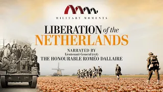 Liberation of the Netherlands | Narrated by Roméo Dallaire