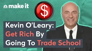 Kevin O'Leary: You Can Get Rich Going To Trade School