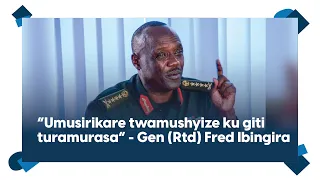 Gen (Rtd) Fred Ibingira yasubije benshi: Uko RDF irwana, umusirikare warasiwe i Nyanza n’ibindi