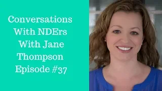 Conversations with Near-Death Experiencers Episode #37 Jane Thompson