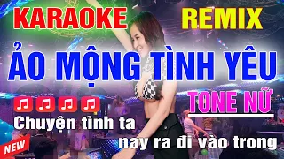 Ảo Mộng Tình Yêu Karaoke Remix Tone Nữ Dj Cực Sung 2023