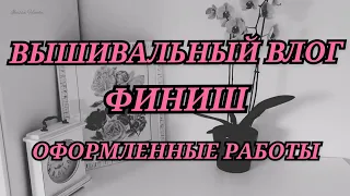 31. ВЫШИВАЛЬНЫЙ ВЛОГ. ФИНИШ. ОФОРМЛЕННЫЕ РАБОТЫ. Поездки. Вышивка крестиком