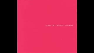 Hiroshi Yoshimura (吉村弘) ‎- Flora 1987 (2006) FULL ALBUM