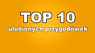 Top 10 | 3# Przygodomaniak - TOP 10  ulubionych przygodówek