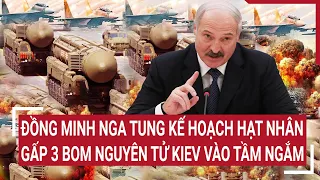 Điểm nóng thế giới: Đồng minh Nga tung kế hoạch hạt nhân gấp 3 bom nguyên tử, Kiev vào tầm ngắm