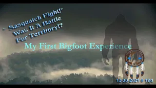 SASQUATCH FIGHT! WAS THIS A BATTLE FOR TERRITORY!? My First Bigfoot Experience.