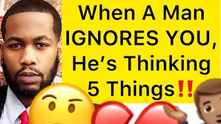 When A Man IGNORES YOU, He’s Thinking 5 THINGS!! (MUST WATCH)