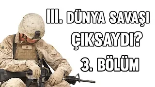 III. Dünya Savaşı Çıksaydı? (3. Bölüm)