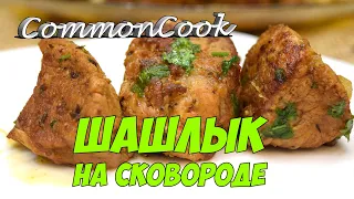 Шашлык на сковороде. Настоящий, без маринования, углей  и электрошашлычницы.