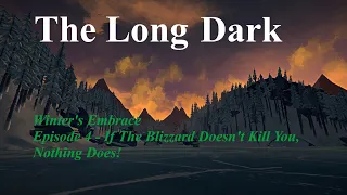 The Long Dark: Winter's Embrace - Episode 4: If The Blizzard Doesn't Kill You, Nothing Does!