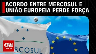 Acordo entre Mercosul e União Europeia perde força | CNN PRIME TIME