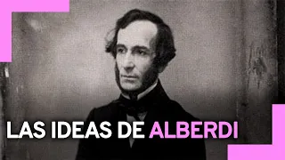 LAS IDEAS DE Juan Bautista ALBERDI / El hombre que se convirtió en ideas