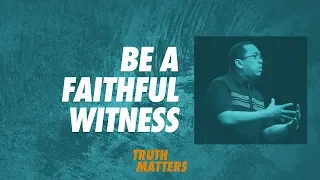 Truth Matters - Be a Faithful Witness - Bong Saquing